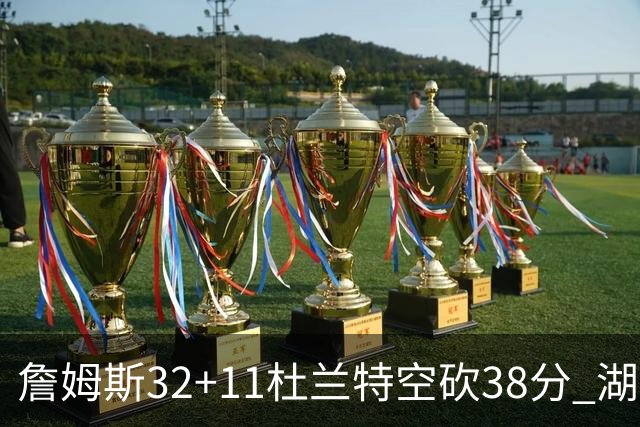 詹姆斯32+11杜兰特空砍38分 湖人客场险胜太阳